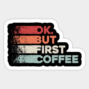 Ok But First Coffee. OK But first a coffee in the morning. coffee saying. Funny coffee saying Sticker